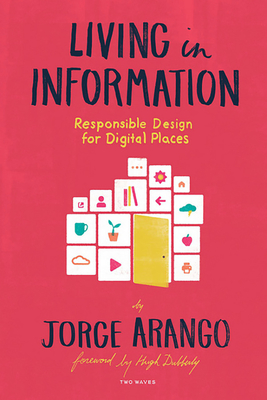 Living in Information: Responsible Design for Digital Places By Jorge Arango Cover Image