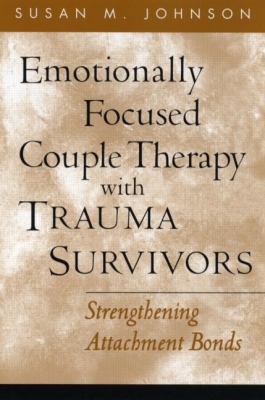 Emotionally Focused Couple Therapy with Trauma Survivors: Strengthening Attachment Bonds (The Guilford Family Therapy Series) Cover Image