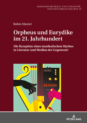 Orpheus und Eurydike im 21. Jahrhundert; Die Rezeption eines musikalischen Mythos in Literatur und Medien der Gegenwart By Robin Mantei Cover Image