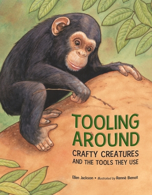 Tooling Around: Crafty Creatures and the Tools They Use By Ellen Jackson, Renné Benoit (Illustrator) Cover Image