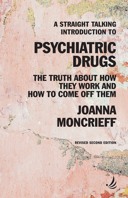 A Straight Talking Introduction to Psychiatric Drugs: The Truth about How They Work and How to Come Off Them Cover Image