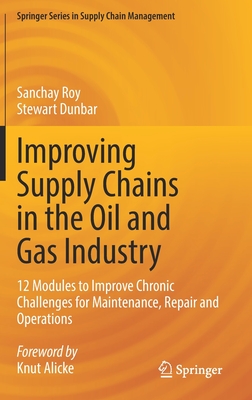 Improving Supply Chains in the Oil and Gas Industry: 12 Modules to Improve Chronic Challenges for Maintenance, Repair and Operations Cover Image