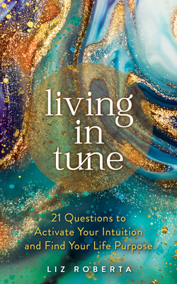 Living in Tune: 21 Questions to Activate Your Intuition and Find Your Life Purpose Cover Image