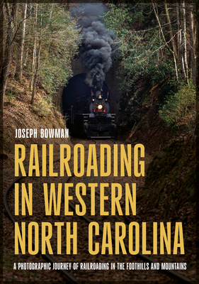Railroading in Western North Carolina: A Photographic Journey of Railroading in the Foothills and Mountains (America Through Time) Cover Image