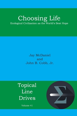 Choosing Life: Ecological Civilization as the World's Best Hope (Topical Line Drives #41) By John B. Cobb, McDaniel Jay Cover Image