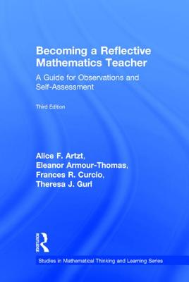 Becoming a Reflective Mathematics Teacher: A Guide for Observations and Self-Assessment (Studies in Mathematical Thinking and Learning) By Alice F. Artzt, Eleanor Armour-Thomas, Frances R. Curcio Cover Image
