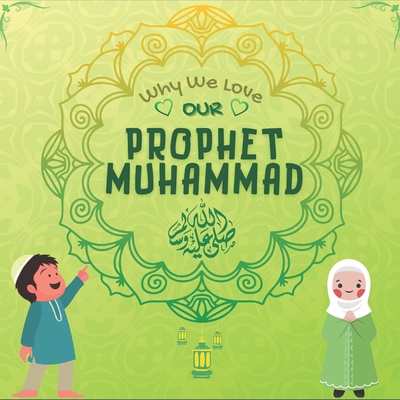 Why We Love Our Prophet Muhammad ﷺ ?: Islamic book for Muslim kids describing the Love of Rasulallah ﷺ for the Children, Servants, Poor, By Muslim Children Story Publisher Cover Image