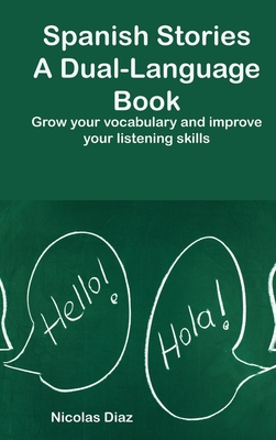 Spanish Stories A Dual-Language: Grow your vocabulary and improve your listening skills By Nicolas Diaz Cover Image