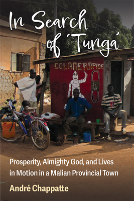 In Search of Tunga: Prosperity, Almighty God, and Lives in Motion in a Malian Provincial Town (African Perspectives)
