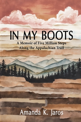 In My Boots: A Memoir of Five Million Steps Along the Appalachian Trail By Amanda K. Jaros Cover Image