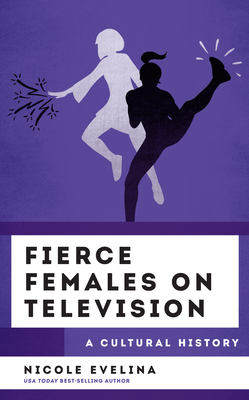 Fierce Females on Television: A Cultural History (Cultural History of Television)