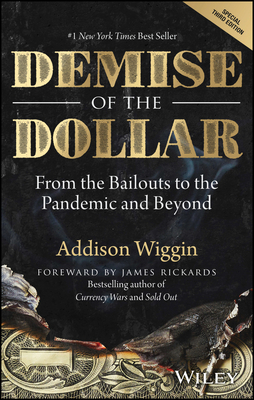 Demise of the Dollar: From the Bailouts to the Pandemic and Beyond By Addison Wiggin, Jim Rickards (Foreword by) Cover Image