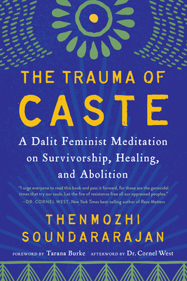 The Trauma of Caste: A Dalit Feminist Meditation on Survivorship, Healing, and Abolition By Thenmozhi Soundararajan, Tarana Burke (Foreword by), Aishah Shahidah Simmons (Epilogue by), Cornel West (Afterword by) Cover Image