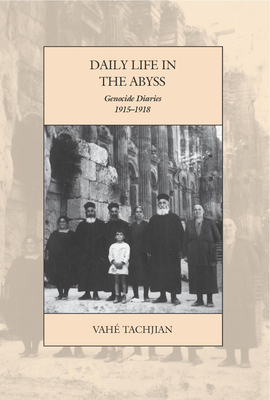 Daily Life in the Abyss: Genocide Diaries, 1915-1918 (War and Genocide #25) By Vahé Tachjian Cover Image