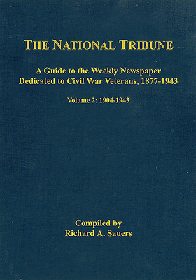 The National Tribune Civil War Index: A Guide to the Weekly Newspaper Dedicated to Civil War Veterans, 1877-1943: Volume 2 - 1904-1943 Cover Image