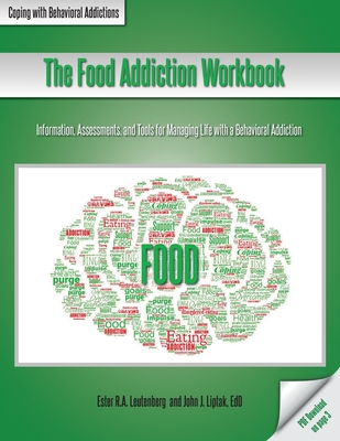The Food Addiction Workbook: Information, Assessments, and Tools For Managing Life with a Behavioral Addiction By Ester R. a. Leutenberg, John J. Liptak Cover Image