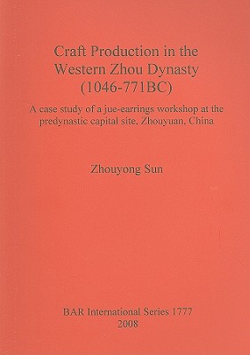 Craft Production in the Western Zhou Dynasty (1046-771BC): A case study of a jue-earrings workshop at the predynastic capital site, Zhouyuan, China (BAR International #1777)