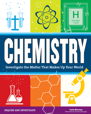 Chemistry: Investigate the Matter That Makes Up Your World (Inquire and Investigate) By Carla Mooney, Samuel Carbaugh (Illustrator) Cover Image