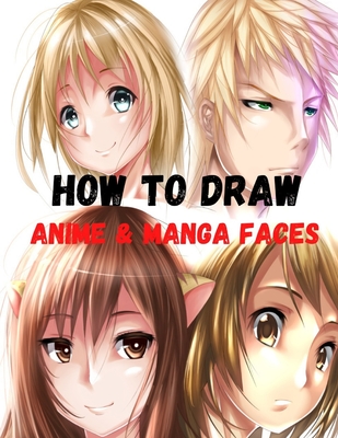 How to Draw Anime : Learn to Draw Anime and Manga Step by Step Anime  Drawing Book for Kids & Adults. Beginner's Guide to Creating Anime Art  Learn to