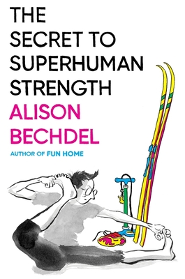 The Secret To Superhuman Strength By Alison Bechdel, Alison Bechdel (Illustrator) Cover Image