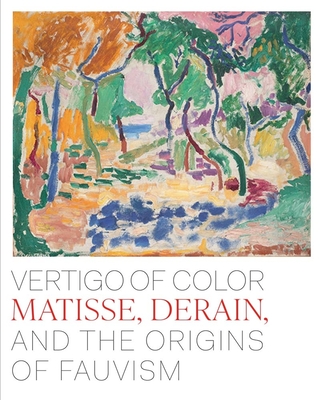 Vertigo of Color: Matisse, Derain, and the Origins of Fauvism By Dita Amory, Ann Dumas, Isabelle Duvernois (Contributions by), Isabelle Monod-Fontaine (Contributions by) Cover Image