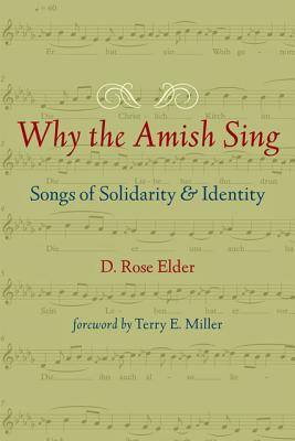 Why the Amish Sing: Songs of Solidarity & Identity (Young Center Books in Anabaptist and Pietist Studies) By D. Rose Elder, Terry E. Miller (Foreword by) Cover Image