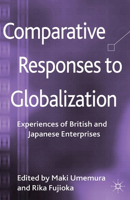 Comparative Responses to Globalization: Experiences of British and Japanese Enterprises By M. Umemura (Editor), R. Fujioka (Editor) Cover Image