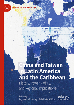 China and Taiwan in Latin America and the Caribbean: History, Power Rivalry, and Regional Implications (Studies of the Americas)