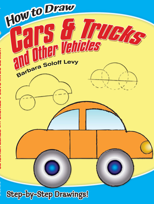 How to Draw Cars and Trucks and Other Vehicles: Step-By-Step Drawings! (Dover How to Draw)