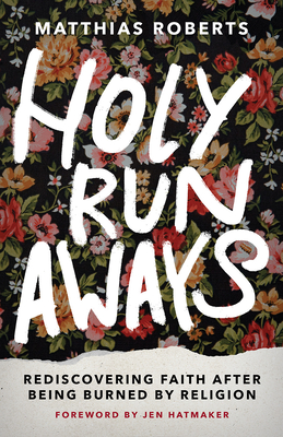 Holy Runaways: Rediscovering Faith After Being Burned by Religion By Matthias Roberts, Jen Hatmaker (Foreword by) Cover Image