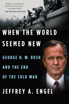 When The World Seemed New: George H. W. Bush and the End of the Cold War Cover Image