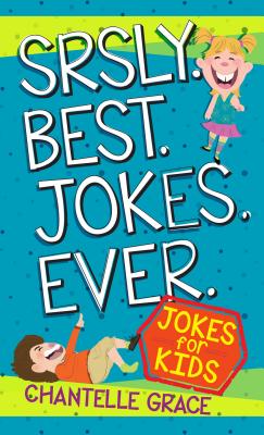 Srsly Best Jokes Ever: Jokes for Kids (Joke Books) By Chantelle Grace Cover Image