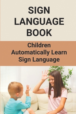 Sign Language Book: Children Automatically Learn Sign Language: Sign Language Alphabet English By Denice Latulas Cover Image