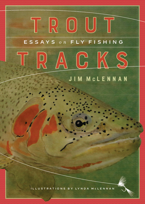 Trout Tracks: Essays on Fly Fishing By Jim McLennan, Lynda McLennan (Illustrator) Cover Image