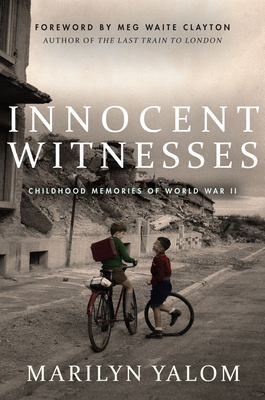 Innocent Witnesses: Childhood Memories of World War II By Marilyn Yalom, Meg Waite Clayton (Foreword by), Ben Yalom (Editor) Cover Image