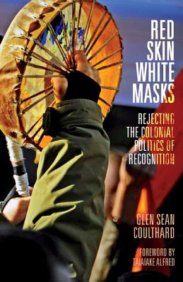 Red Skin, White Masks: Rejecting the Colonial Politics of Recognition (Indigenous Americas) By Glen Sean Coulthard Cover Image