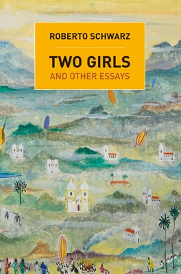 Two Girls: And Other Essays By Roberto Schwarz, Francis Mulhern (Editor), Francis Mulhern (Introduction by) Cover Image