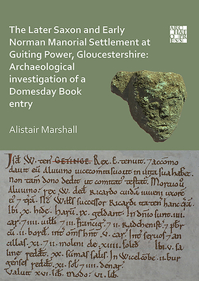 The Later Saxon and Early Norman Manorial Settlement at Guiting Power, Gloucestershire: Archaeological Investigation of a Domesday Book Entry By Alistair Marshall Cover Image