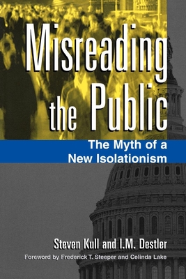 Misreading the Public: The Myth of a New Isolationism By Steven Kull, I. M. Destler, Frederick T. Steeper (Foreword by) Cover Image