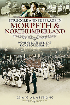 Struggle and Suffrage in Morpeth & Northumberland: Women's Lives and the Fight for Equality Cover Image
