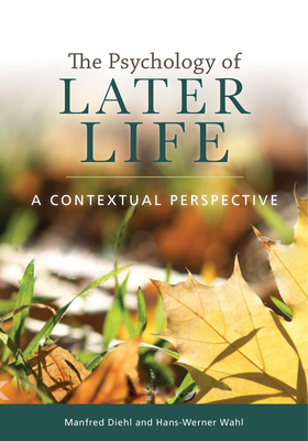The Psychology of Later Life: A Contextual Perspective By Manfred Diehl, Hans-Werner Wahl Cover Image