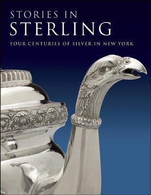 Stories in Sterling: Four Centuries of Silver in New York Cover Image