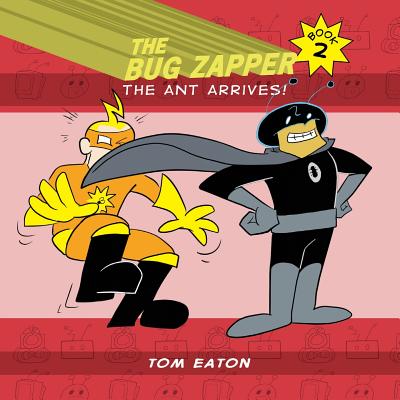 The Bug Zapper Book 2: The Ant Arrives! By Tom Eaton Cover Image