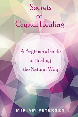 Secrets of Crystal Healing: A Beginner's Guide to Healing the Natural Way Cover Image