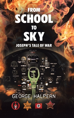 From School to Sky: Joseph's Tale of War By George Halpern Cover Image