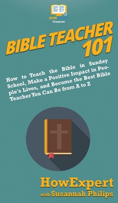 Bible Teacher 101: How to Teach the Bible in Sunday School, Make a Positive Impact in People's Lives, and Become the Best Bible Teacher Y Cover Image