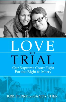 Love on Trial: Our Supreme Court Fight for the Right to Marry By Kris Perry, Sandy Stier Cover Image
