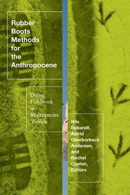 Rubber Boots Methods for the Anthropocene: Doing Fieldwork in Multispecies Worlds By Astrid Oberborbeck Andersen (Editor), Nils Bubandt (Editor), Rachel Cypher (Editor) Cover Image