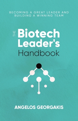 The Biotech Leader's Handbook: Becoming a Great Leader and Building a Winning Team Cover Image