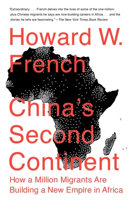 China's Second Continent: How a Million Migrants Are Building a New Empire in Africa By Howard W. French Cover Image